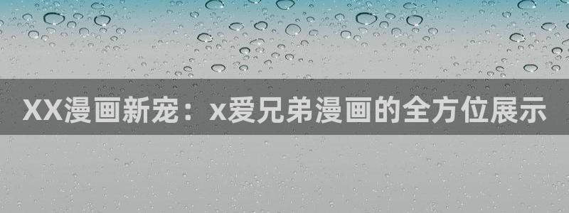 香蕉文化漫画书的下拉式阅读功能怎么开启：XX漫画新宠：x爱兄弟漫画的全方位展示