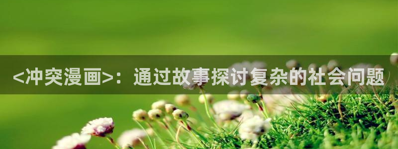 香蕉漫画免费读漫画的：<冲突漫画>：通过故事探讨复杂的社会问题